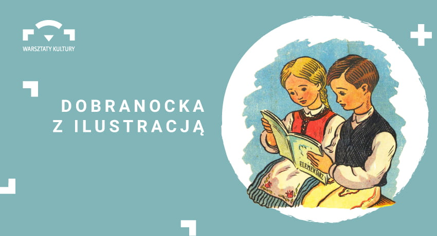 Na obrazku rysunek dwójki dzieci czytających Elemetarz. Po lewej stronie napis "Dobranocka z ilustracją" oraz logotyp "warsztaty Kultury" na niebieskim tle.