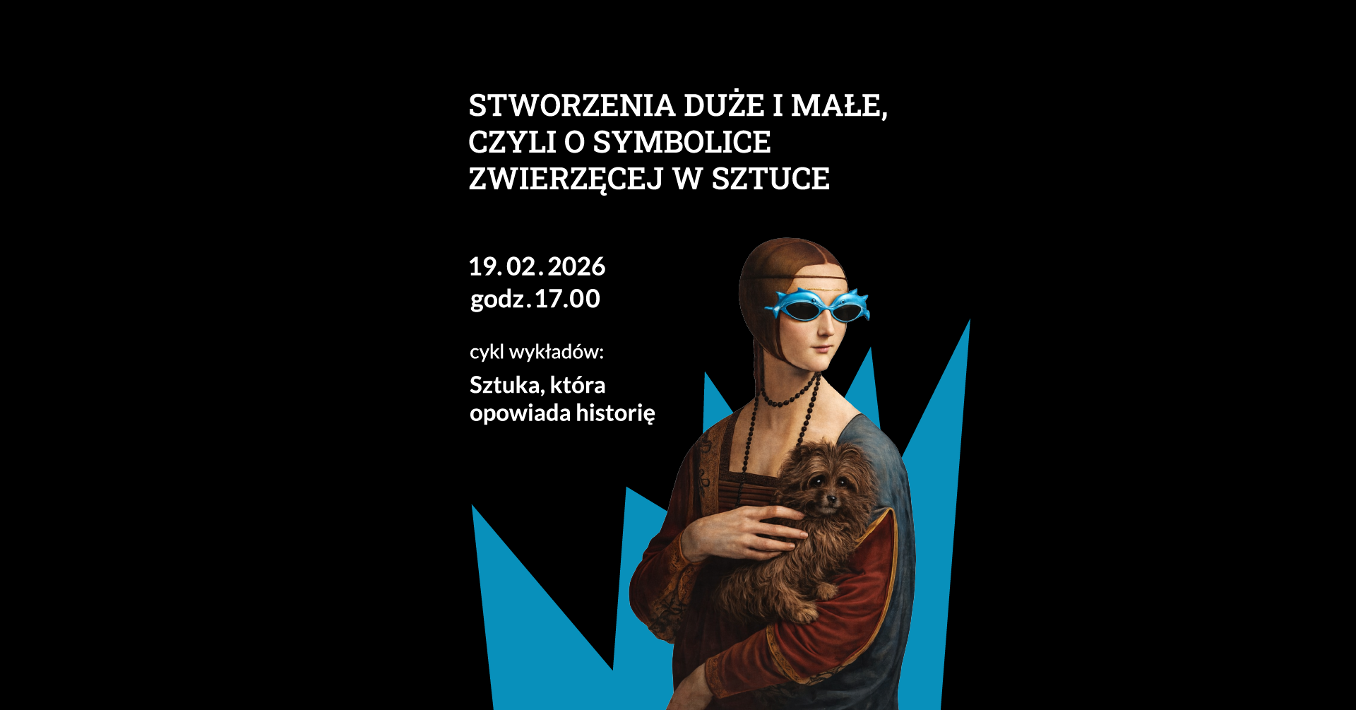 Grafika z Damą z łasiczką, która zamiast łasiczki przytula psa. Napis: Stworzenia duże i małe, czyli o symbolice zwierzęcej w sztuce. 19.02.2026, godz. 17.00.