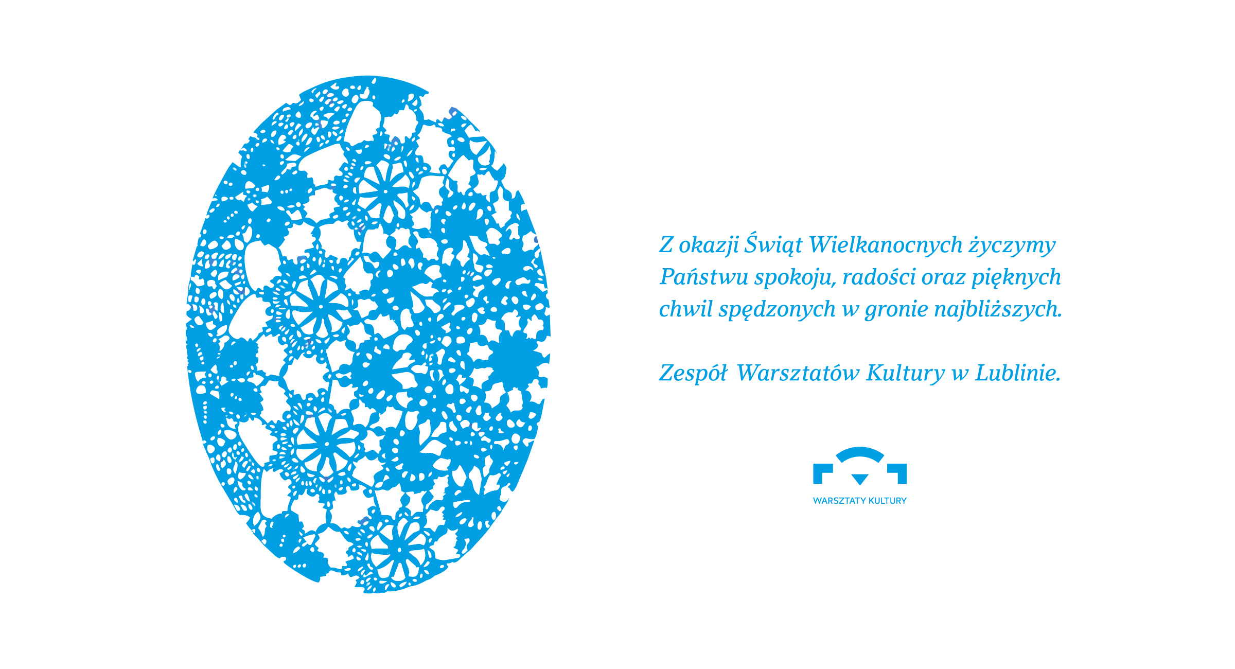 Z okazji Świąt Wielkanocnych życzymy Państwu spokoju, radości oraz pięknych chwil spędzonych w gronie najbliższych. Zespół Warsztatów Kultury w Lublinie.