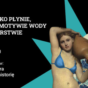Grafika z kobietą, która niesie dzban wody. Napis: WSZYSTKO PŁYNIE, CZYLI o MOTYWIE WODY MOTYWIE WODY W MALARSTWIE.