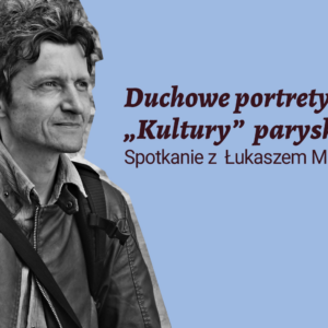 Zdjęcie mężczyzny i napis Duchowe portrety autorów Kultury paryskiej. Spotkanie z Łukaszem Marcińczakiem.