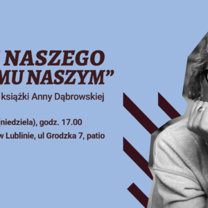 Portret kobiety w okularach i napis: „NASZ NASZEGO NASZEMU NASZYM” Spotkanie wokół książki Anny Dąbrowskiej.